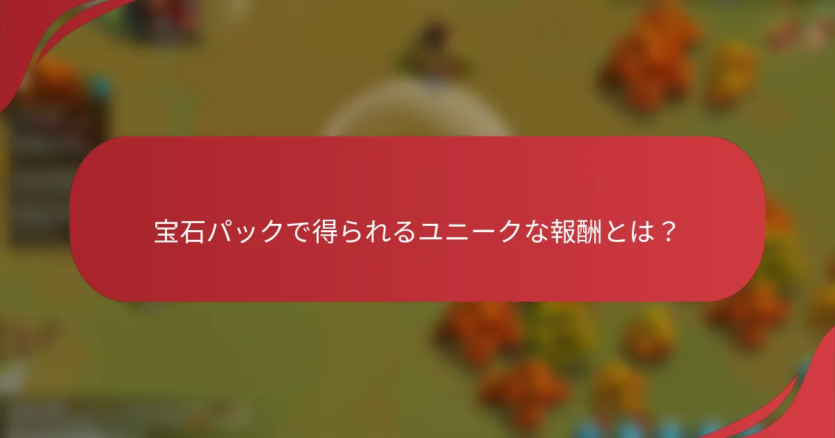 宝石パックで得られるユニークな報酬とは？