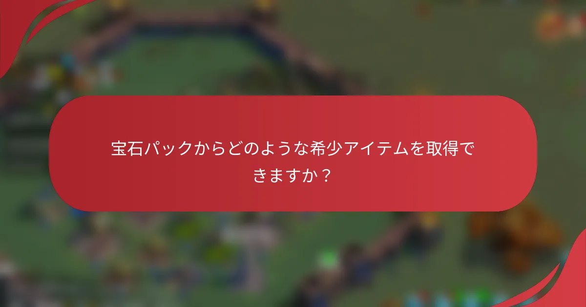 宝石パックからどのような希少アイテムを取得できますか？