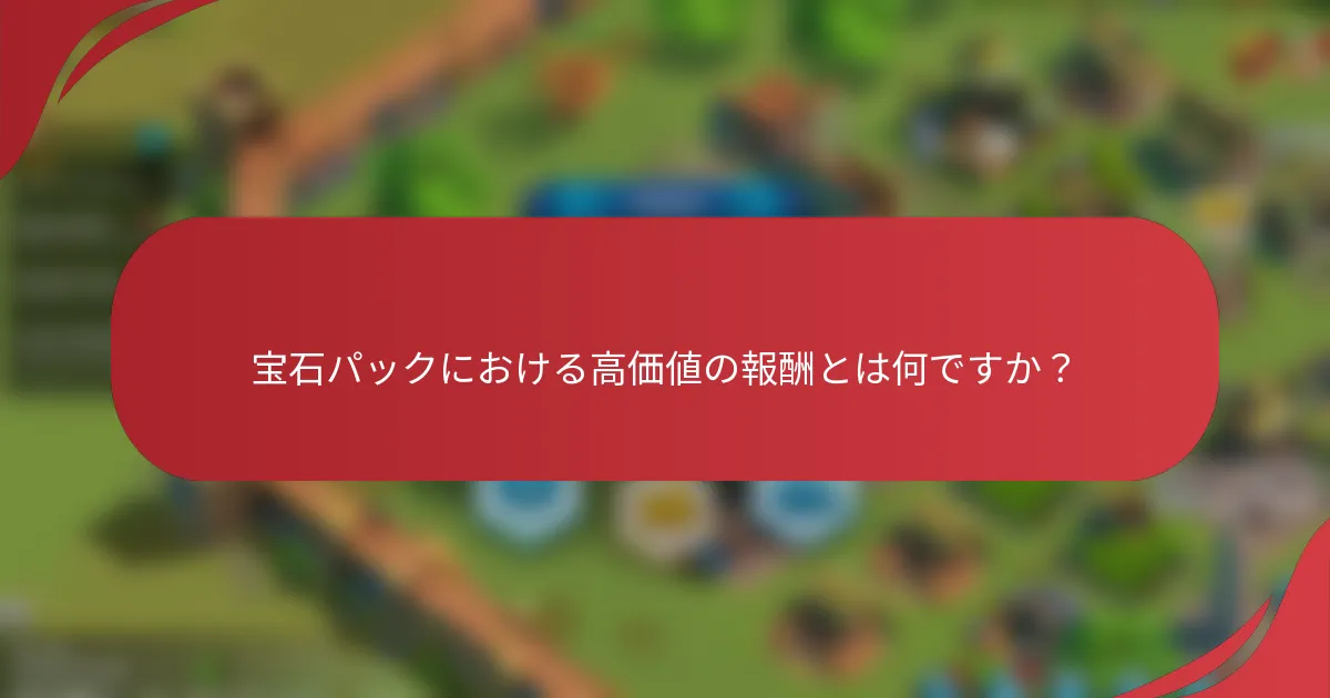 宝石パックにおける高価値の報酬とは何ですか？