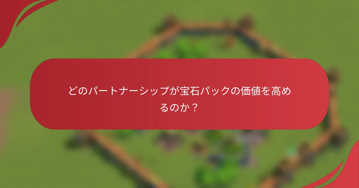 どのパートナーシップが宝石パックの価値を高めるのか？
