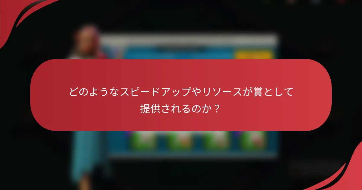どのようなスピードアップやリソースが賞として提供されるのか？