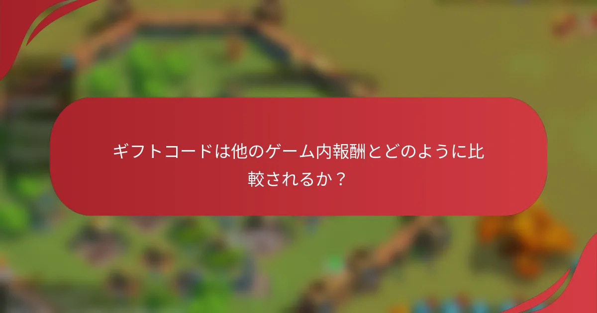ギフトコードは他のゲーム内報酬とどのように比較されるか？