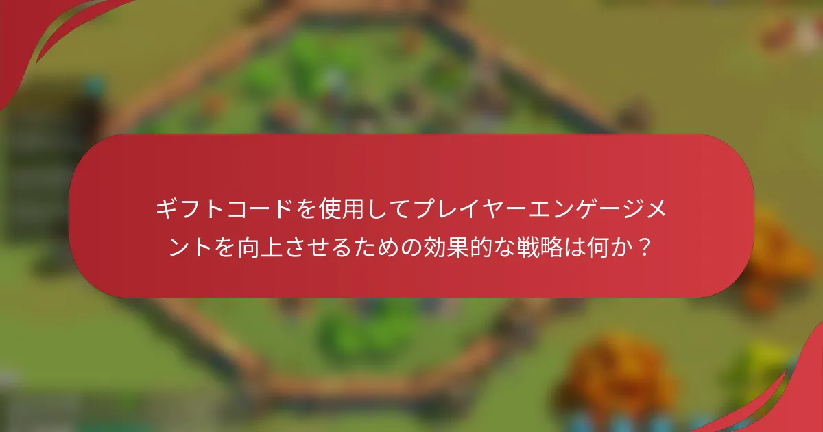 ギフトコードを使用してプレイヤーエンゲージメントを向上させるための効果的な戦略は何か？