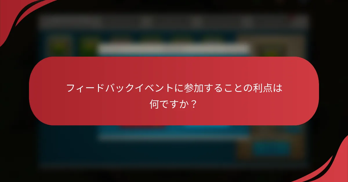 フィードバックイベントに参加することの利点は何ですか?
