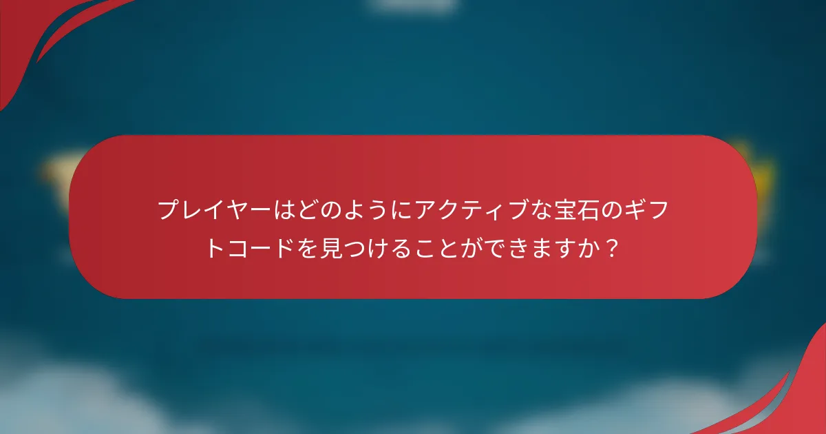 プレイヤーはどのようにアクティブな宝石のギフトコードを見つけることができますか？