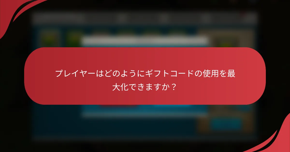 プレイヤーはどのようにギフトコードの使用を最大化できますか？