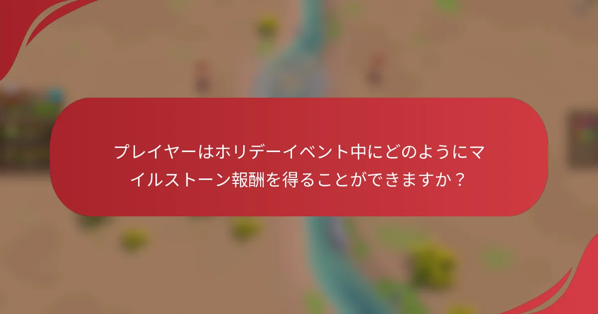 プレイヤーはホリデーイベント中にどのようにマイルストーン報酬を得ることができますか？