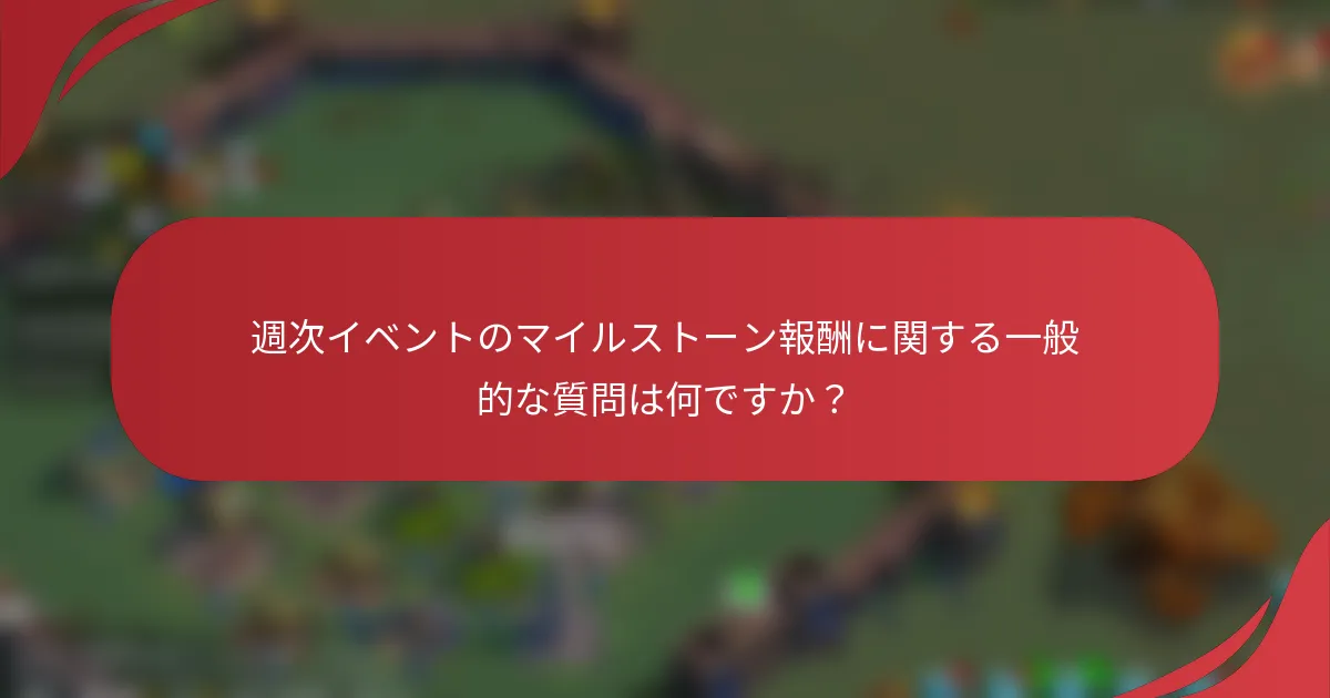 週次イベントのマイルストーン報酬に関する一般的な質問は何ですか？