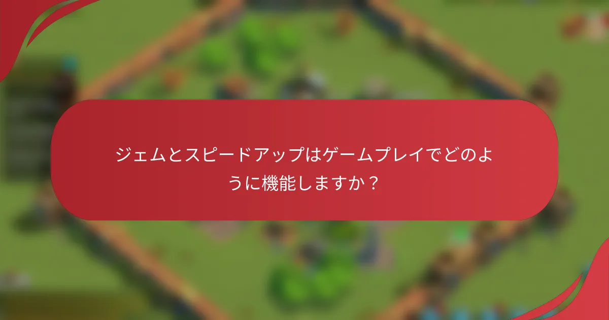 ジェムとスピードアップはゲームプレイでどのように機能しますか？